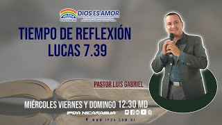 TIEMPO DE REFLEXION -PASTOR LUIS GABRIEL- LUCAS 7.39