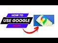 How to use google maps