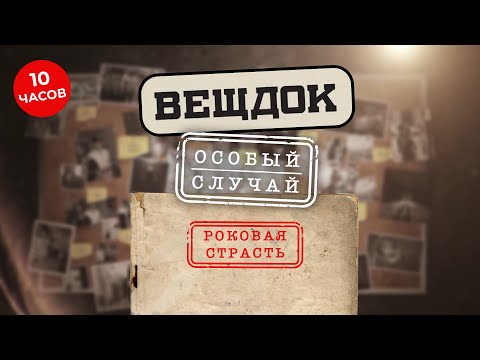 ВЕЩДОК. ОСОБЫЙ СЛУЧАЙ. РОКОВАЯ СТРАСТЬ | ВСЕ СЕРИИ ПОДРЯД
