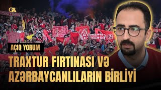 Traxtur Fırtınası Və Azərbaycanlıların Birliyi - Açiq Yorum