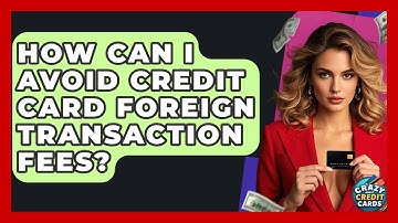 How Can I Avoid Credit Card Foreign Transaction Fees? - Crazy About Credit Cards