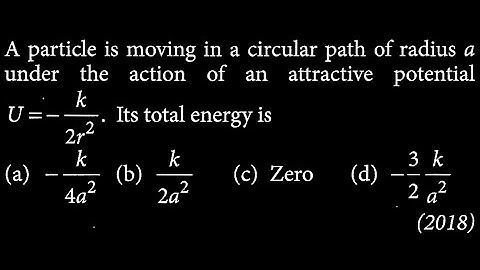 A particle is moving in a circular path of radius a under the action of an U = - k WEP DTS 15 Q6