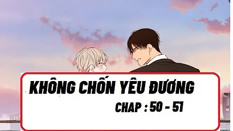 Truyện tranh đam mỹ ngọt: Không chốn yêu thương (Chap 50 - 51) | Truyện tranh đam mỹ|