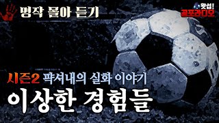 [몰아듣기] 이상한 경험들 (2016년작)｜왓섭! 공포라디오