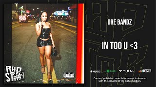 Dre Bandz - “In Too U”