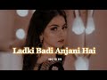 Ladki Badi Anjani Hai [ Slow & Reveeb ] || иα н ιи