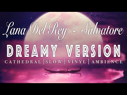 Lana Del Rey Salvatore SLOWED REVERB Dreamy Version