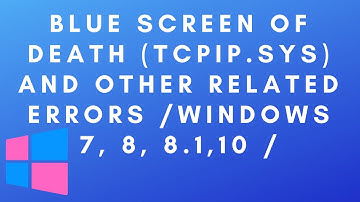 Blue Screen Of Death (tcpip.sys) and other related errors /Windows 7, 8, 8.1,10 /