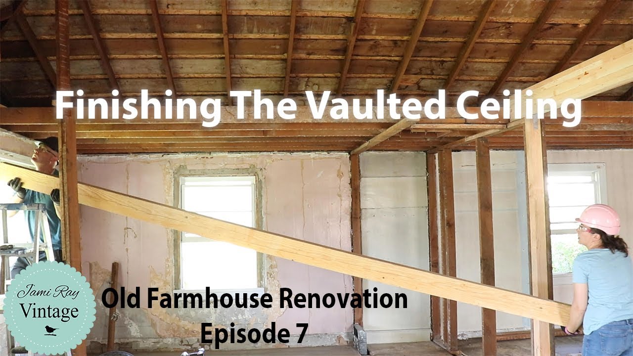 Old Farmhouse Renovation Vaulting The Ceiling Episode 7