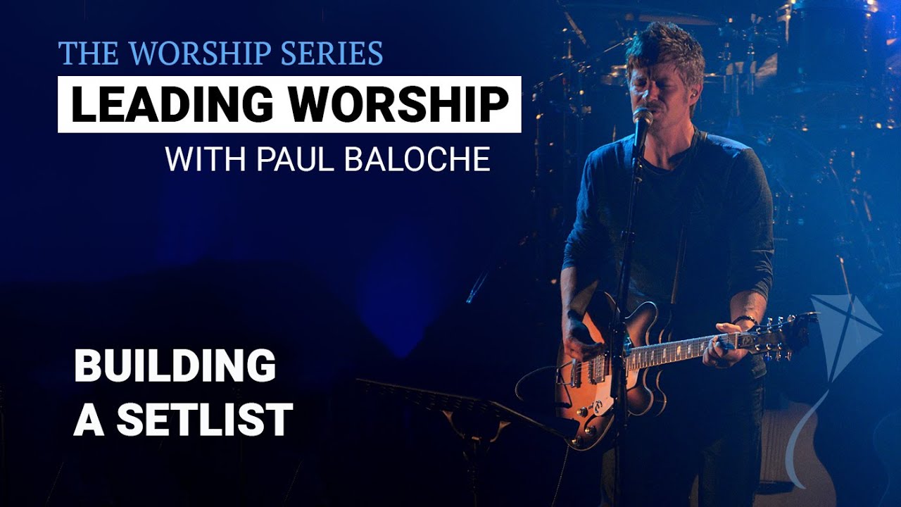 Leading Worship Building A Setlist Paul Baloche Youtube Leading Worship Building A Setlist Paul Baloche Youtube