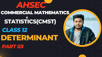Determinant Part 03 ll Commercial Mathematics & Statistics(CMST) ll AHSEC ll Commerce