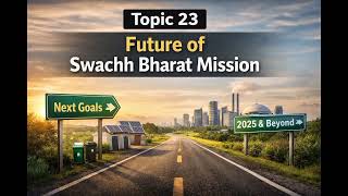 Future of Swachh Bharat Mission | India’s Next Cleanliness Revolution | Topic 23