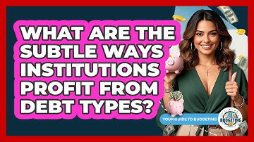 What Are The Subtle Ways Institutions Profit From Debt Types? - Your Guide to Budgeting