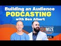 Building an Audience Through Podcasting with Ben Albert