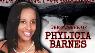 MURDERED: The Murder Of Phylicia Barnes | Black Girl Gone: A True Crime Podcast