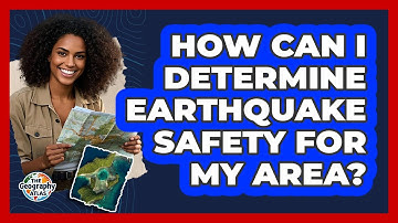 How Can I Determine Earthquake Safety For My Area? - The Geography Atlas