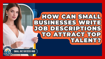 How Can Small Businesses Write Job Descriptions To Attract Top Talent? - Small Biz Success Hub