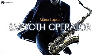 Smooth Operator, Instrumental Relaxing Sax Music, Sax Romantic, Saxofon Manu Lopez, 80s Musica Saxo chords