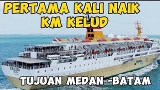 PERTAMA KALI NAIK KM KELUD DARI BELAWAN KOTA MEDAN MENUJU KOTA BATAM