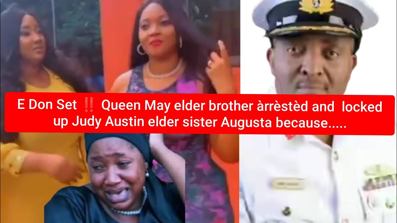 E Don Set ‼️ Queen May elder brother àrrèstèd and locked up Judy Austin sister Augusta 