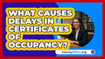 What Causes Delays In Certificates Of Occupancy? - CountyOffice.org