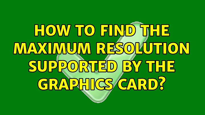 How to find the maximum resolution supported by the graphics card? (3 Solutions!!)