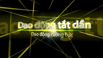 Vật lí 12 | Bài 4 - Dao động tắt dần Dao động cưỡng bức