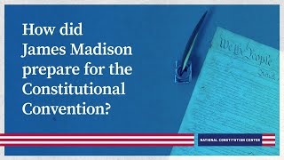 How did James Madison prepare for the Constitutional Convention?