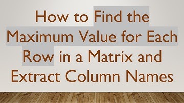 How to Find the Maximum Value for Each Row in a Matrix and Extract Column Names