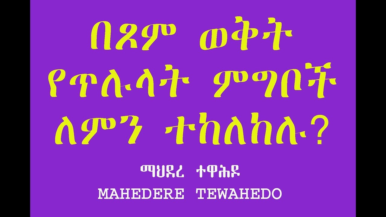 በጾም ወቅት የጥሉላት ምግቦች ለምን ተከለከሉ?