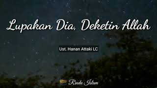Lupakan Dia Dekati Allah - Ust. Hanan Attaki, Lc