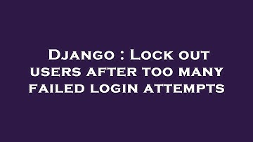 Django : Lock out users after too many failed login attempts
