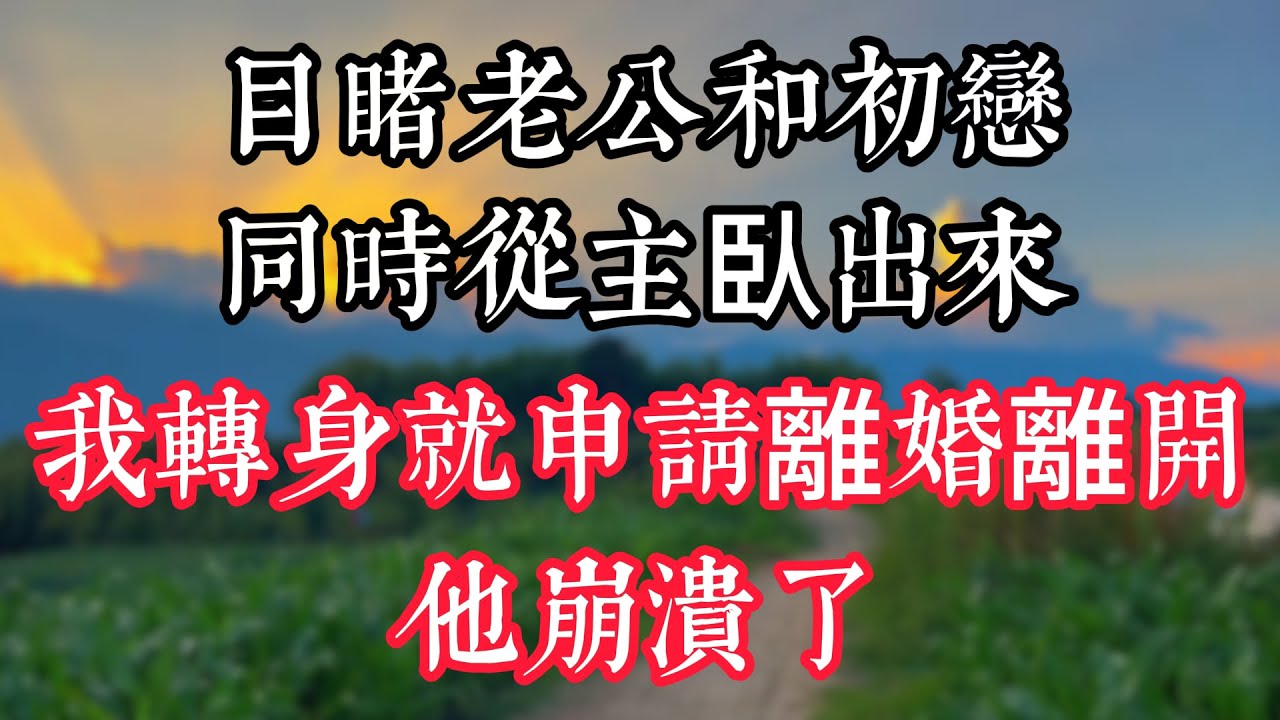 目睹老公和初戀同時從主臥出來，我轉身就申請離婚離開，他崩潰了
