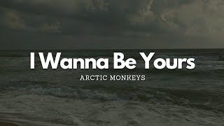 I Wanna Be Yours - Arctic Monkeys (Lyric)