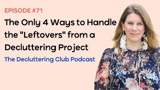 The Only 4 Ways to Handle the "Leftovers" from a Decluttering Project | EP - 71 |