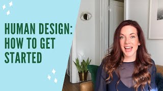 Human Design: How to Get Started