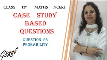 CBSE 11th: Case study based question (26th) : "PROBABILITY"