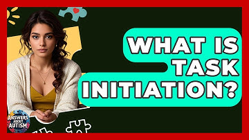 What Is Task Initiation? - Answers About Autism