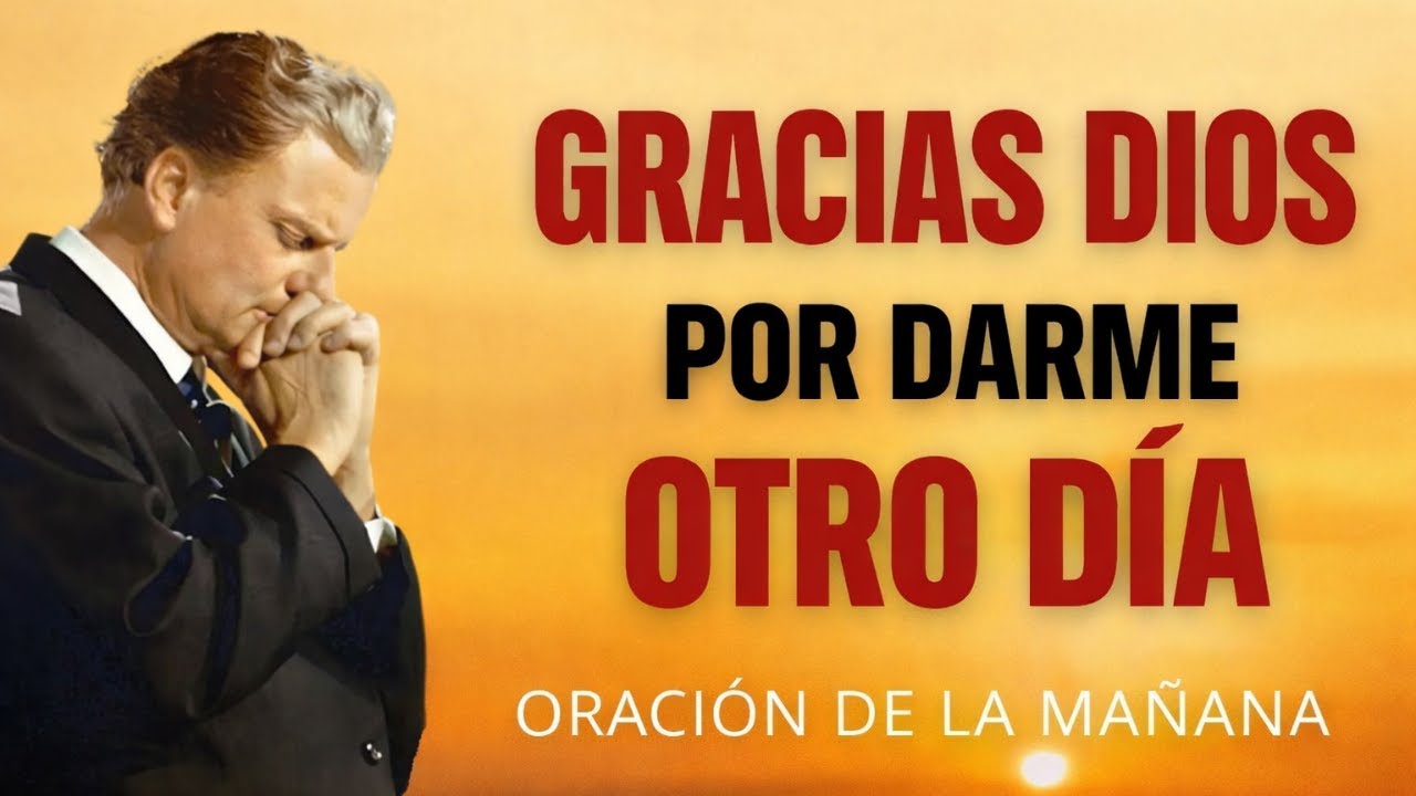 Agradece a Dios primero y mira cómo semanifiestan las bendiciones Oración de la mañana Billy Graham”