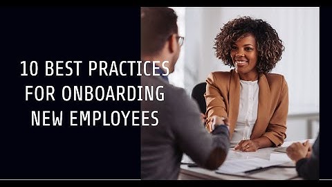 10 Best Practices for Onboarding New Employees: Watch Your New Hires Transform into Experts