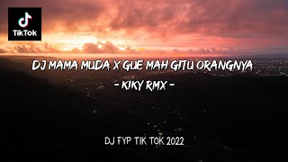 DJ MAMA MUDA X GUE MAH GITU ORANGNYA - KIKY RMX | DJ VIRAL TIK TOK 2022