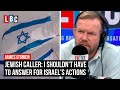 Jewish caller: I shouldn't have to answer for Israel's actions | James O'Brien