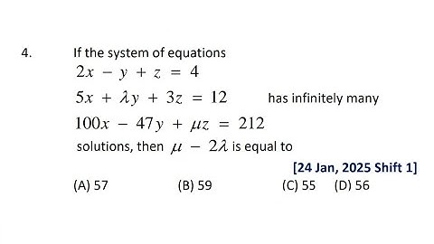 Qus-04 | If the system of equations 2x - y + z = 4, 5x + lambda*y + 3z = 12, 100x - 47y + mu*z = 212