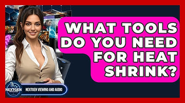 What Tools Do You Need For Heat Shrink? - NextGen Viewing and Audio