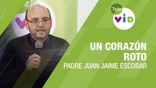 Dios comparte el dolor de un corazón roto, Padre Juan Jaime Escobar - Tele VID