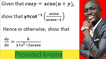 If Cosy=xcos(a+y), show that y=cot^-1((xsina)/(xcosa-1)) and dy/dx =k/(1+x²-2xcosa) if k=sina