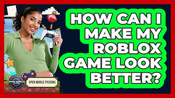 How Can I Make My Roblox Game Look Better?