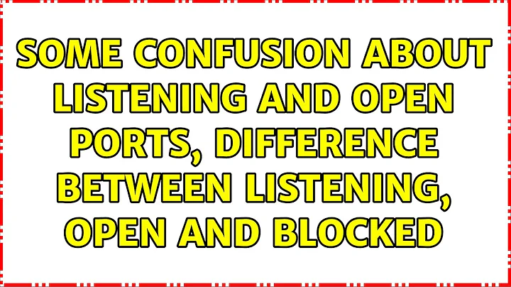 Some confusion about listening and open ports, difference between listening, open and blocked