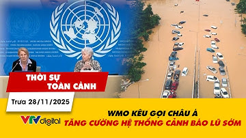 Thời sự toàn cảnh 28/11: WMO kêu gọi châu Á tăng cường hệ thống cảnh báo lũ sớm | VTV24