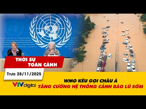 Thời sự toàn cảnh 28/11: WMO kêu gọi châu Á tăng cường hệ thống cảnh báo lũ sớm | VTV24